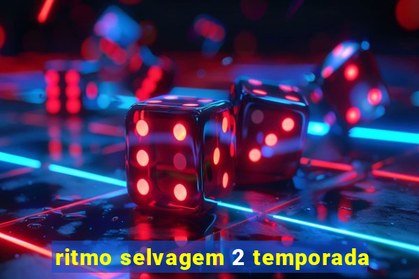 ritmo selvagem 2 temporada